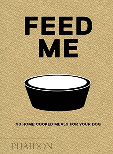Feed me: 50 Home Cooked Meals for Your Dog (FOOD-COOK)